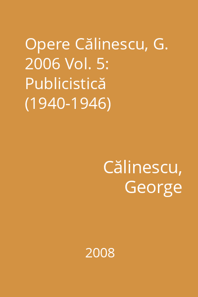Opere Călinescu, G. 2006 Vol. 5: Publicistică (1940-1946)