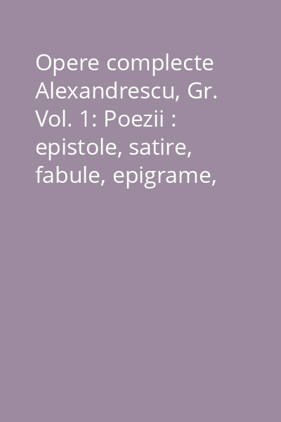 Opere complecte Alexandrescu, Gr. Vol. 1: Poezii : epistole, satire, fabule, epigrame, traduceri