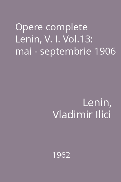 Opere complete Lenin, V. I. Vol.13: mai - septembrie 1906