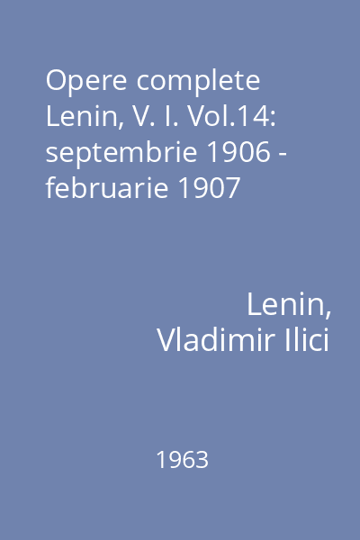 Opere complete Lenin, V. I. Vol.14: septembrie 1906 - februarie 1907