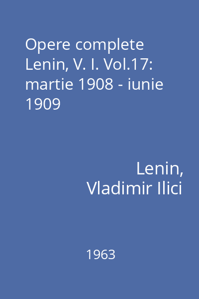 Opere complete Lenin, V. I. Vol.17: martie 1908 - iunie 1909