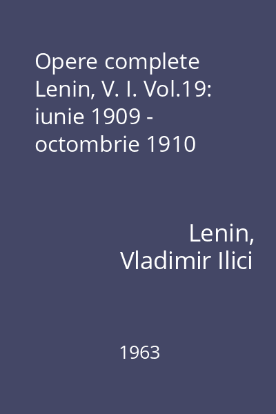 Opere complete Lenin, V. I. Vol.19: iunie 1909 - octombrie 1910
