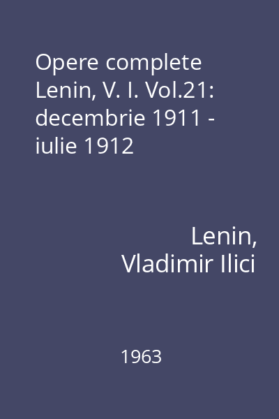 Opere complete Lenin, V. I. Vol.21: decembrie 1911 - iulie 1912