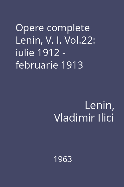 Opere complete Lenin, V. I. Vol.22: iulie 1912 - februarie 1913