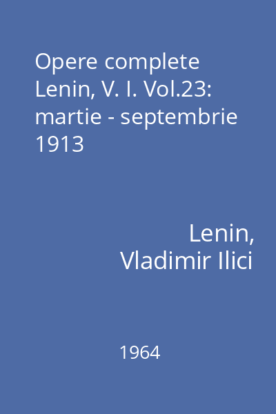 Opere complete Lenin, V. I. Vol.23: martie - septembrie 1913