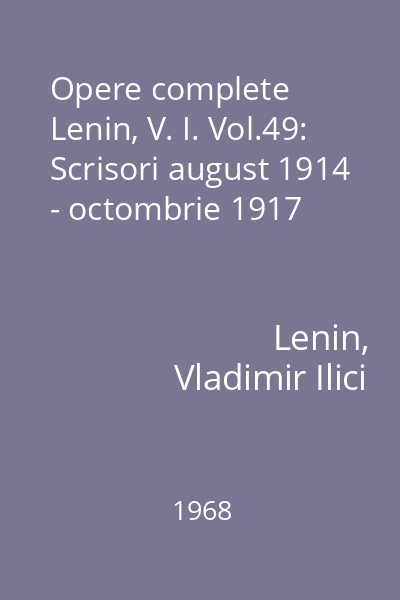 Opere complete Lenin, V. I. Vol.49: Scrisori august 1914 - octombrie 1917