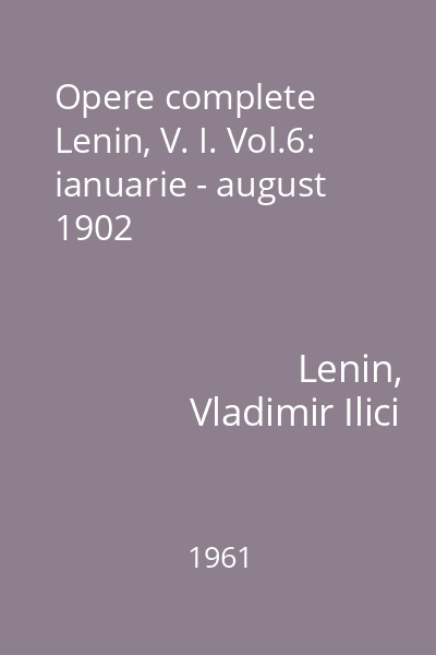 Opere complete Lenin, V. I. Vol.6: ianuarie - august 1902
