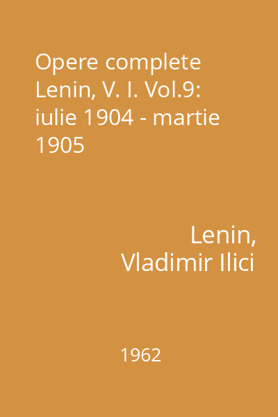 Opere complete Lenin, V. I. Vol.9: iulie 1904 - martie 1905