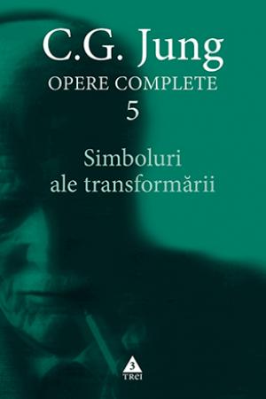 Opere complete Vol. 5 : Simboluri ale transformării