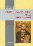 Opere complete Vol. 7 : Chipul evanghelic al lui Iisus Hristos
