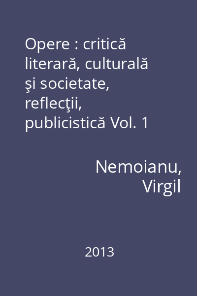 Opere : critică literară, culturală şi societate, reflecţii, publicistică Vol. 1 : Structuralismul ; Calmul valorilor