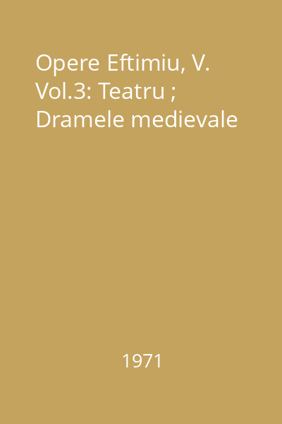Opere Eftimiu, V. Vol.3: Teatru ; Dramele medievale