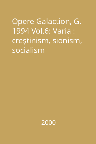 Opere Galaction, G. 1994 Vol.6: Varia : creştinism, sionism, socialism