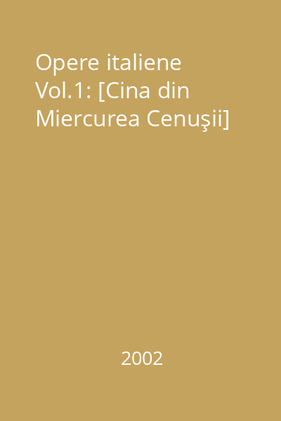 Opere italiene Vol.1: [Cina din Miercurea Cenuşii]