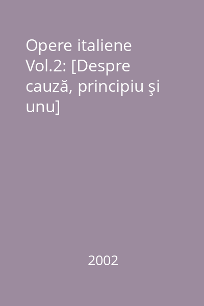 Opere italiene Vol.2: [Despre cauză, principiu şi unu]