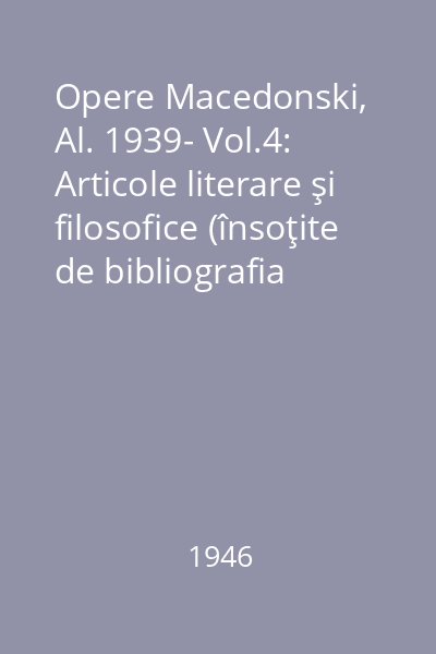 Opere Macedonski, Al. 1939- Vol.4: Articole literare şi filosofice (însoţite de bibliografia literară a lui Al. Macedonski)