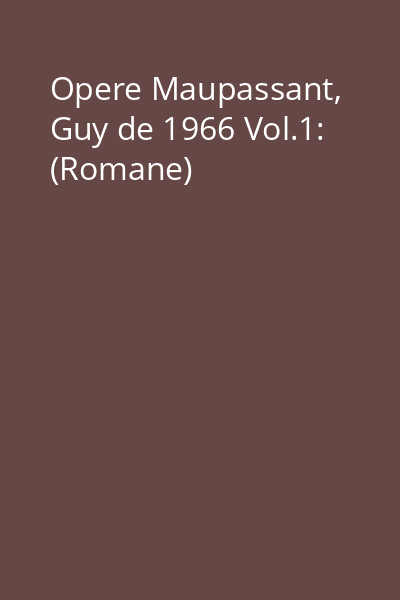 Opere Maupassant, Guy de 1966 Vol.1: (Romane)