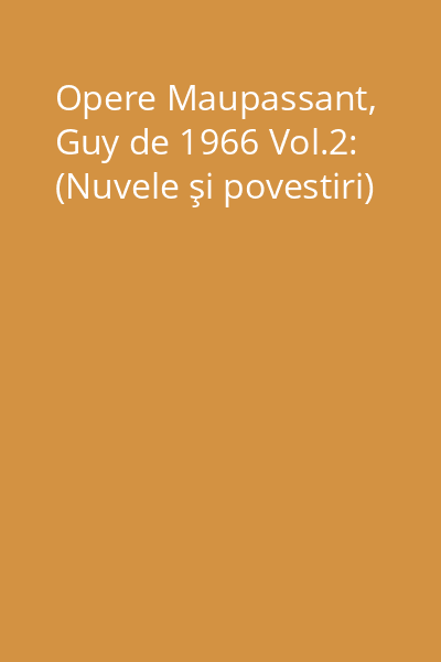 Opere Maupassant, Guy de 1966 Vol.2: (Nuvele şi povestiri)