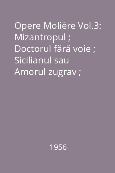 Opere Molière Vol.3: Mizantropul ; Doctorul fără voie ; Sicilianul sau Amorul zugrav ; Amphitryon ; George Dandin sau Soţul păcălit