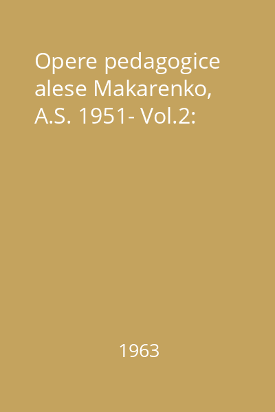 Opere pedagogice alese Makarenko, A.S. 1951- Vol.2: