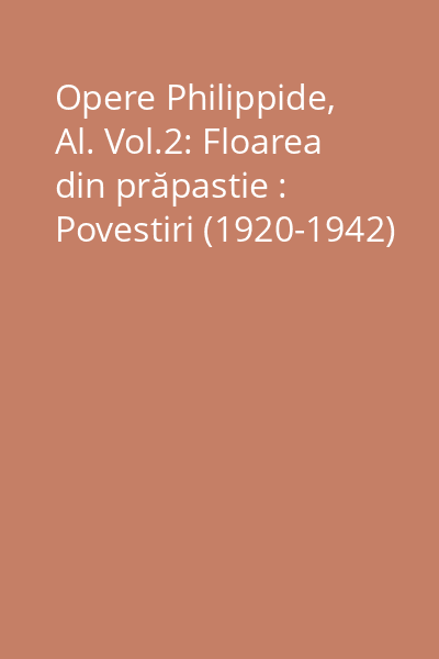 Opere Philippide, Al. Vol.2: Floarea din prăpastie : Povestiri (1920-1942)