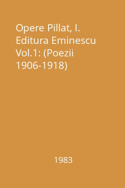 Opere Pillat, I. Editura Eminescu Vol.1: (Poezii 1906-1918)