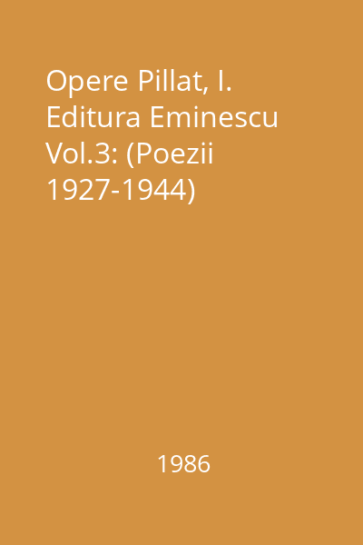 Opere Pillat, I. Editura Eminescu Vol.3: (Poezii 1927-1944)