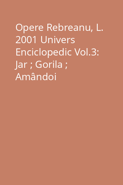 Opere Rebreanu, L. 2001 Univers Enciclopedic Vol.3: Jar ; Gorila ; Amândoi
