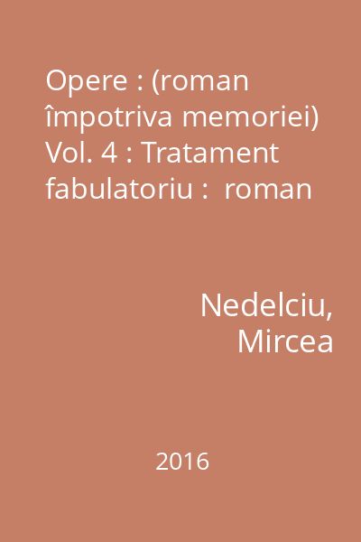 Opere : (roman împotriva memoriei) Vol. 4 : Tratament fabulatoriu :  roman