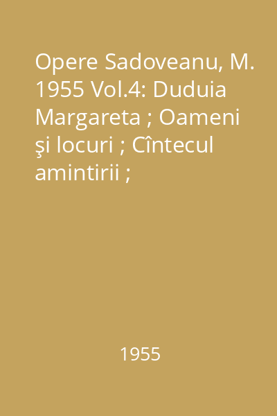 Opere  Sadoveanu, M. 1955 Vol.4: Duduia Margareta ; Oameni şi locuri ; Cîntecul amintirii ; Povestiri de sară