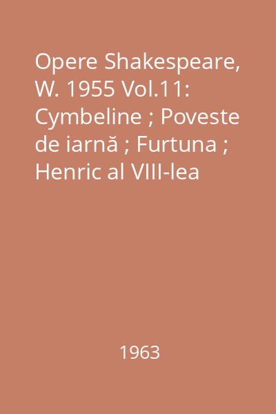 Opere Shakespeare, W. 1955 Vol.11: Cymbeline ; Poveste de iarnă ; Furtuna ; Henric al VIII-lea