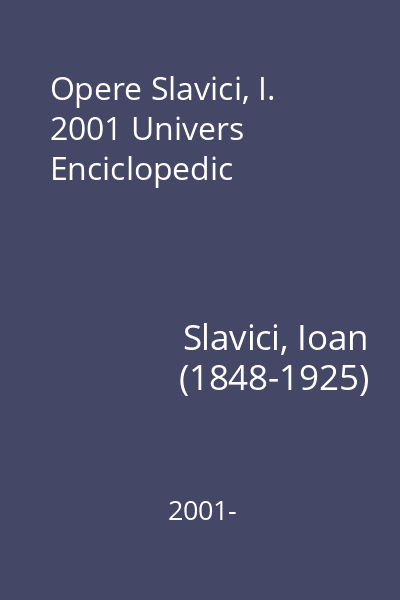 Opere Slavici, I. 2001 Univers Enciclopedic