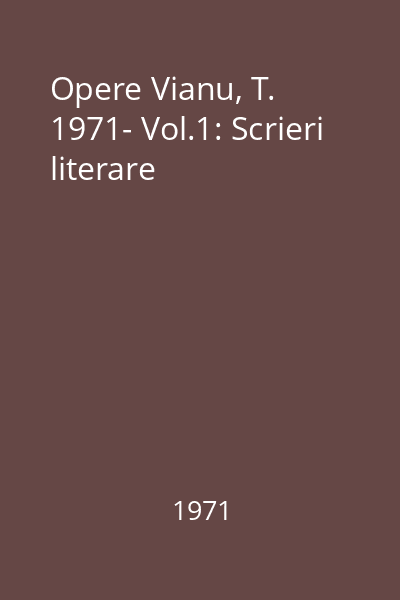 Opere Vianu, T. 1971- Vol.1: Scrieri literare