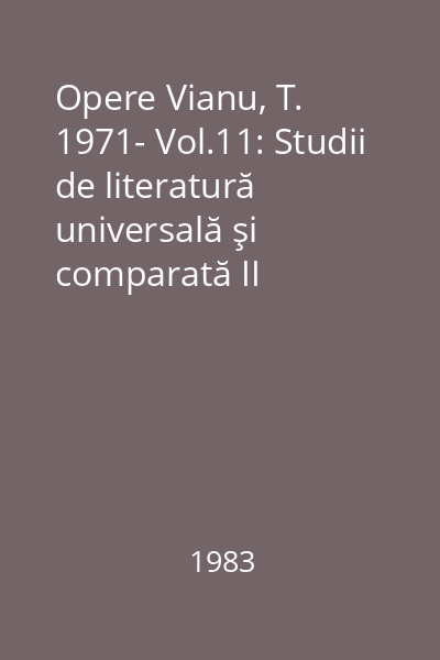 Opere Vianu, T. 1971- Vol.11: Studii de literatură universală şi comparată II