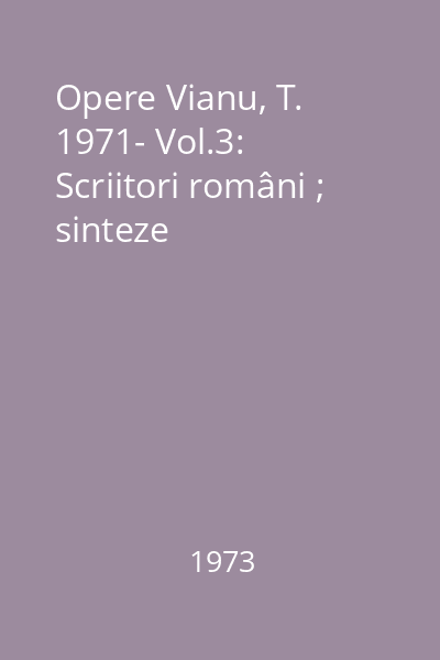Opere Vianu, T. 1971- Vol.3: Scriitori români ; sinteze