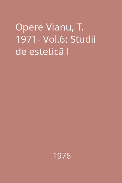 Opere Vianu, T. 1971- Vol.6: Studii de estetică I