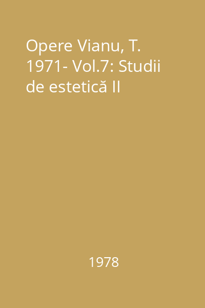 Opere Vianu, T. 1971- Vol.7: Studii de estetică II
