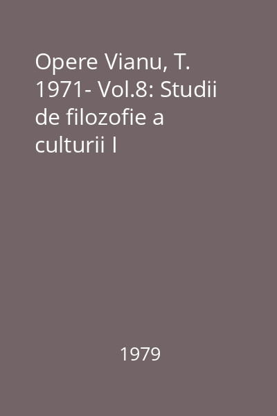 Opere Vianu, T. 1971- Vol.8: Studii de filozofie a culturii I