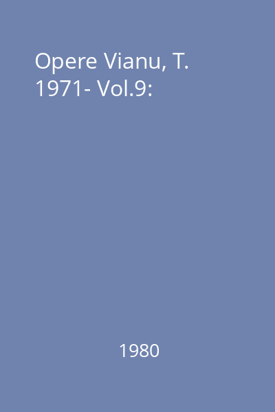 Opere Vianu, T. 1971- Vol.9: