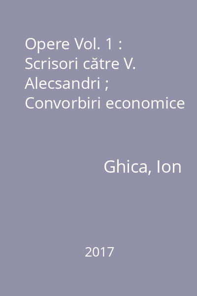 Opere Vol. 1 : Scrisori către V. Alecsandri ; Convorbiri economice