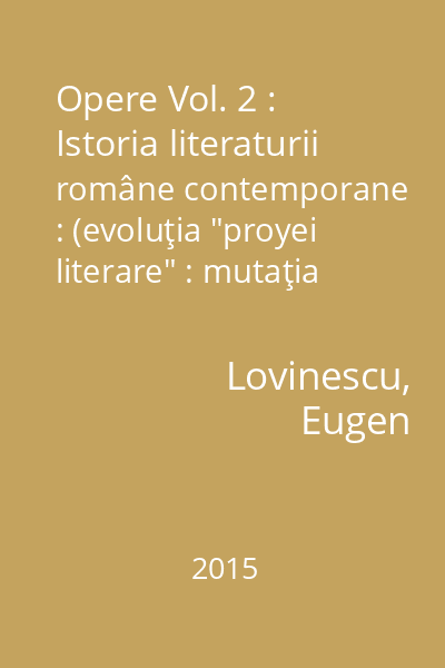 Opere Vol. 2 : Istoria literaturii române contemporane : (evoluţia "proyei literare" : mutaţia valorilor estetice ; Istoria literaturii române contemporane (1900-1937)