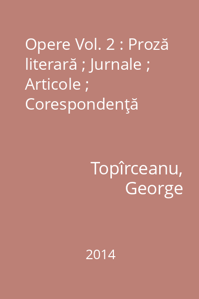 Opere Vol. 2 : Proză literară ; Jurnale ; Articole ; Corespondenţă