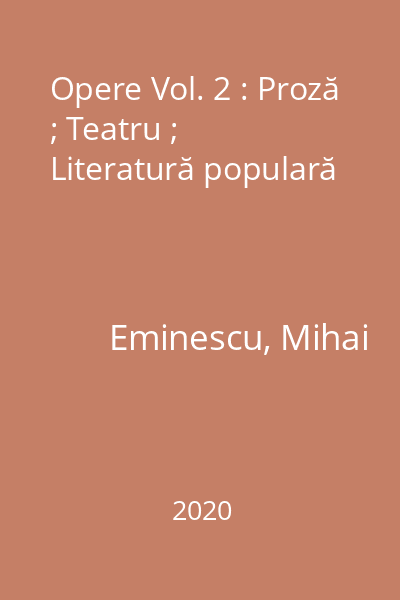 Opere Vol. 2 : Proză ; Teatru ;  Literatură populară