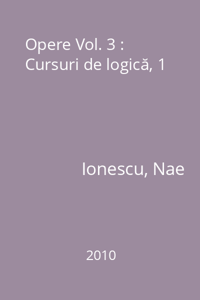 Opere Vol. 3 : Cursuri de logică, 1