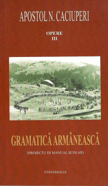 Opere Vol. 3 : Gramatică armânească : (proiectu di manual şcolar)