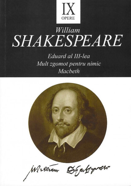Opere Vol. 9 : Eduard al III-lea ; Mult zgomot pentru nimic ; Macbeth