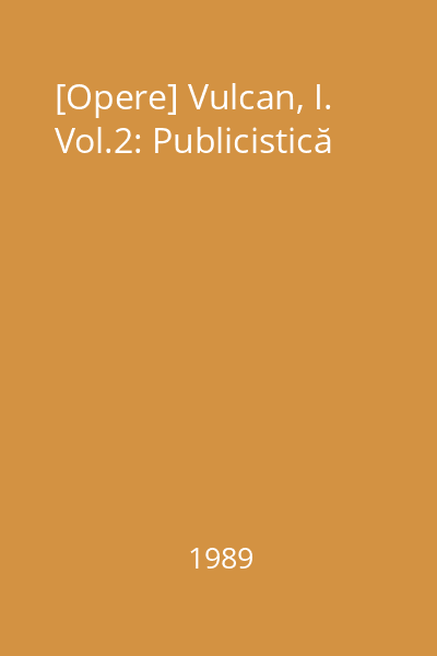 [Opere] Vulcan, I. Vol.2: Publicistică
