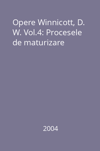 Opere Winnicott, D. W. Vol.4: Procesele de maturizare