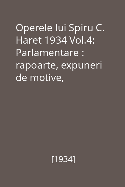 Operele lui Spiru C. Haret 1934 Vol.4: Parlamentare : rapoarte, expuneri de motive, discursuri : 1895-1899