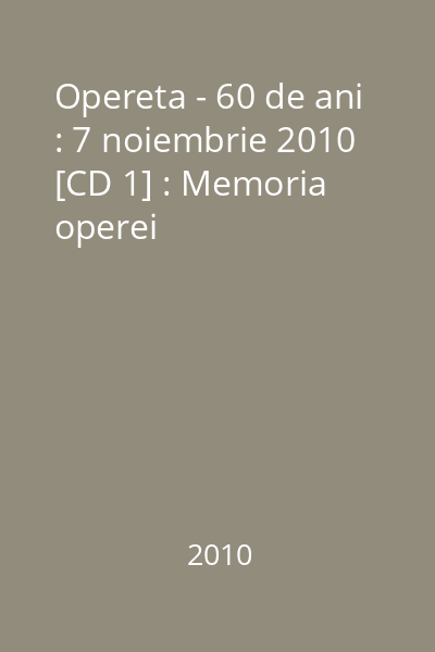 Opereta - 60 de ani : 7 noiembrie 2010 [CD 1] : Memoria operei